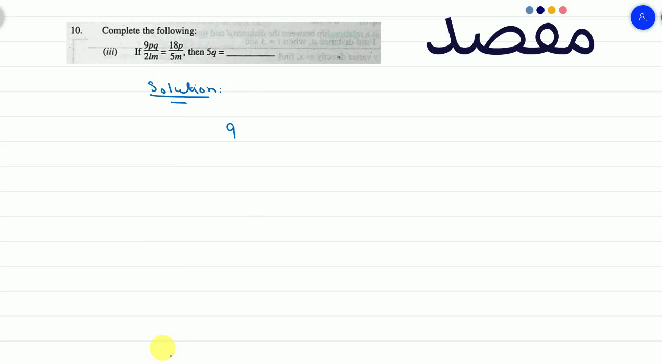 10. Complete the following:(iii) If \frac{9 p q}{2 l m}=\frac{18 p}{5 m} then 5 q=