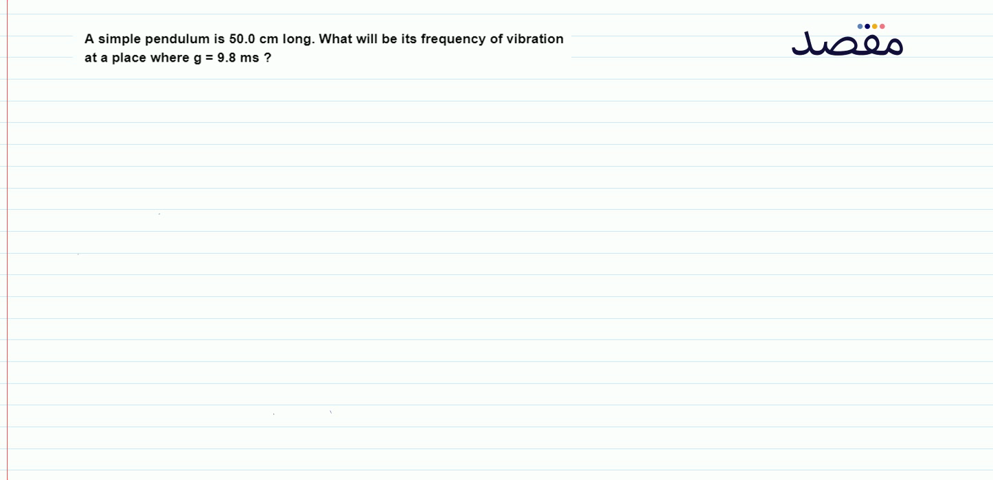 A simple pendulum is 50.0 \mathrm{~cm} long. What will be its frequency of vibration at a place where \mathrm{g}=9.8 \mathrm{~ms} ?