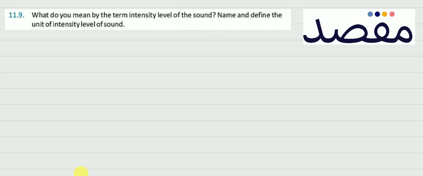 11.9. What do you mean by the term intensity level of the sound? Name and define the unit of intensity level of sound.