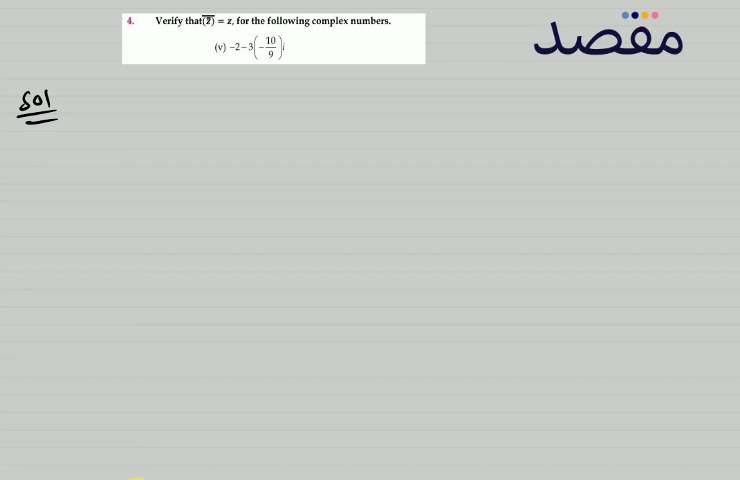 4. Verify that (\overline{\bar{z}})=z for the following complex numbers.(v) -2-3\left(-\frac{10}{9}\right) i